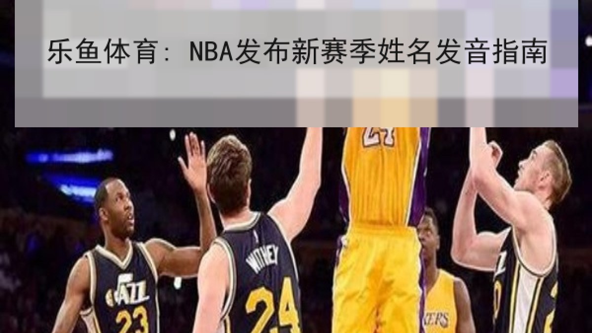 乐鱼体育: NBA发布新赛季姓名发音指南 乐鱼体育: NBA发布新赛季姓名发音指南