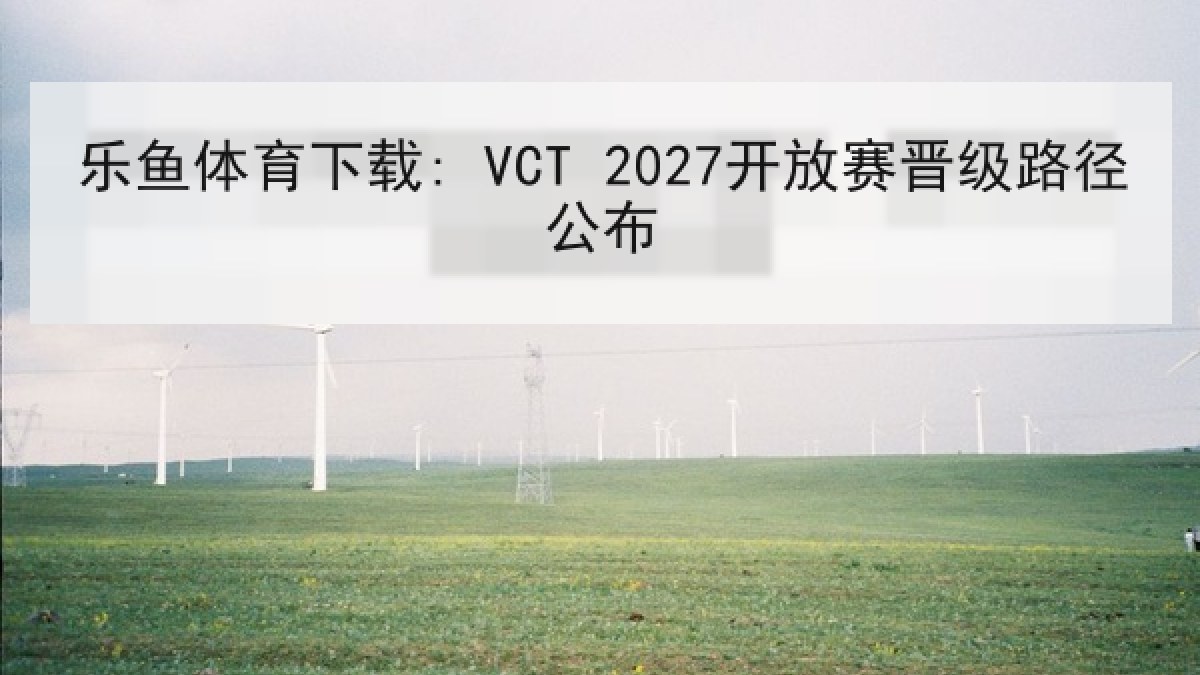 乐鱼体育下载: VCT 2027开放赛晋级路径公布