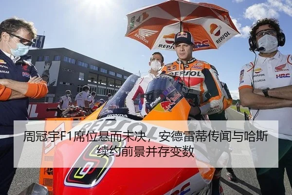 周冠宇F1席位悬而未决，安德雷蒂传闻与哈斯续约前景并存变数